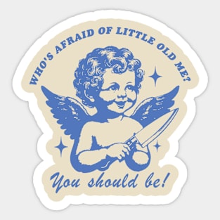 Afraid Of Little Old Me ? You Should Be Sticker
